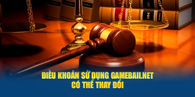 Điều khoản sử dụng Gamebaii.net có thể thay đổi