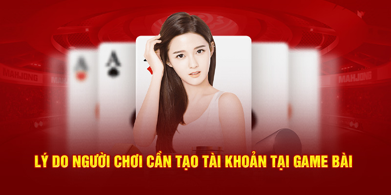 Lý do người chơi cần tạo tài khoản tại Game Bài 