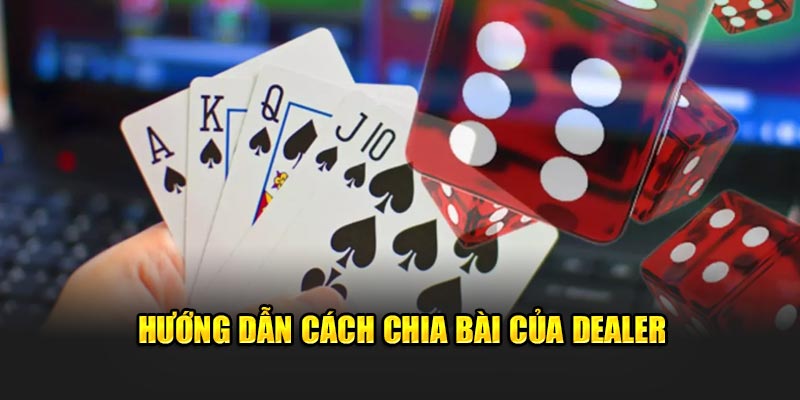                 Hướng dẫn cách chia bài của dealer 