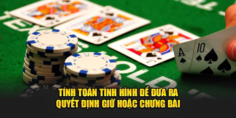                    Tính toán tình hình để đưa ra quyết định giữ hoặc chưng bài 