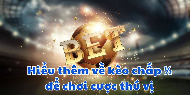 Hiểu thêm về kèo chấp 1/2 để chơi cược thú vị