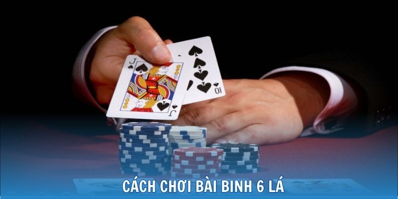 Cách chơi bài binh 6 lá chi tiết từ A - Z