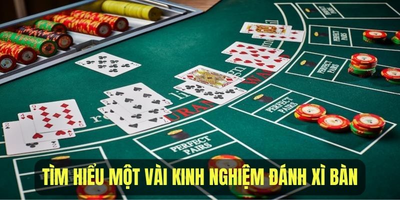 Tìm hiểu một vài kinh nghiệm đánh Xì Bàn hiệu quả